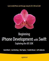 Beginning iPhone Development with Swift: Exploring the iOS SDK