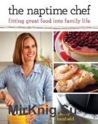 The Naptime Chef: Fitting Great Food into Family Life