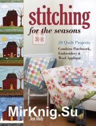 Stitching for the Seasons: 20 Quilt Projects Combine Patchwork, Embroidery & Wool Applique