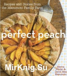 The Perfect Peach: Recipes and Stories from the Masumoto Family Farm