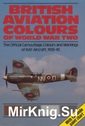 British Aviation Colours of World War Two: The Official Camouflage, Colours and Markings of RAF aircraft, 1939-1945