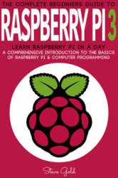 Raspberry Pi: The Complete Beginners Guide To Raspberry Pi 3: Learn Raspberry Pi In A Day