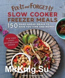 Fix-It and Forget-It Slow Cooker Freezer Meals: 150 Make-Ahead Dinners, Desserts, and More!