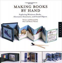 More Making Books By Hand: Exploring Miniature Books, Alternative Structures, and Found Objects