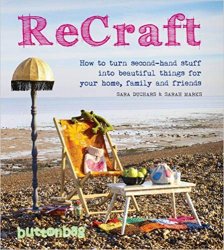 ReCraft: How to Turn Second-Hand Stuff into Beautiful Things for Your Home, Family, and Friends
