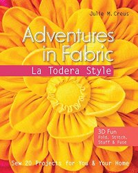 Adventures in Fabric-La Todera Style: Sew 20 Projects for You & Your Home