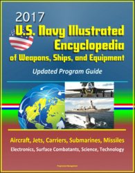 2017 U.S. Navy Illustrated Encyclopedia of Weapons, Ships, and Equipment: Updated Program Guide