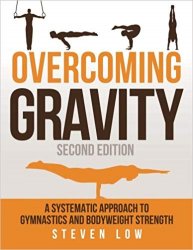 Overcoming Gravity: A Systematic Approach to Gymnastics and Bodyweight Strength, Second Edition