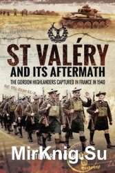 St Valery and Its Aftermath: The Gordon Highlanders Captured in France in 1940
