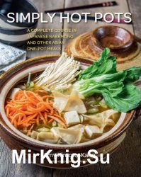 Simply Hot Pots: A Complete Course in Japanese Nabemono and Other Asian One-Pot Meals