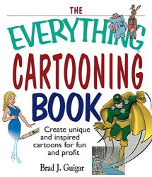 The Everything Cartooning Book: Create Unique And Inspired Cartoons For Fun And Profit