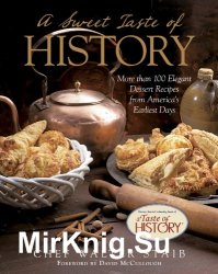 A Sweet Taste of History: More than 100 Elegant Dessert Recipes from America's Earliest Days