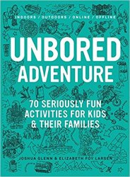 UNBORED Adventure: 70 Seriously Fun Activities for Kids and Their Families