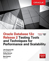 Oracle Database 12c Release 2 Testing Tools and Techniques for Performance and Scalability