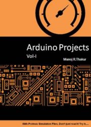 Arduino Projects Vol-I: With Proteus Simulation Files. Don't just read it, Try it...