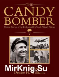 The Candy Bomber: Untold Stories of the Berlin Airlifts Uncle Wiggly Wings