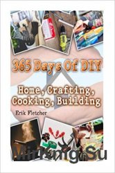 365 Days Of DIY: Home, Crafting, Cooking, Building