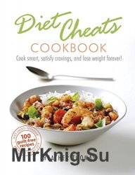 Diet Cheats Cookbook: Cook smart, satisfy cravings, and lose weight forever