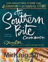 The Southern Bite Cookbook: 150 Irresistible Dishes from 4 Generations of My Family's Kitchen