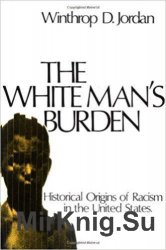 The White Mans Burden: Historical Origins of Racism in the United States