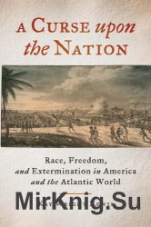 A Curse upon the Nation: Race, Freedom, and Extermination in America and the Atlantic World