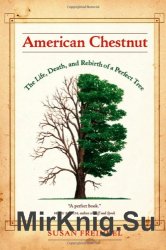 American Chestnut: The Life, Death, and Rebirth of a Perfect Tree