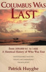 Columbus Was Last: From 200,000 B.C. to 1492 A Heretical History of Who Was First