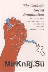 The Catholic Social Imagination: Activism and the Just Society in Mexico and the United States (Morality and Society Series)