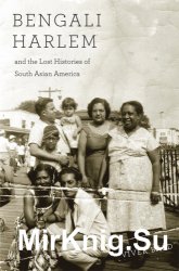 Bengali Harlem and the Lost Histories of South Asian America