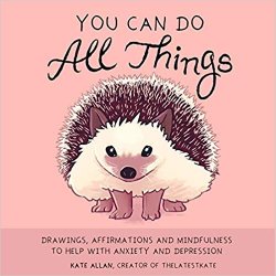 You Can Do All Things: Drawings, Affirmations and Mindfulness to Help With Anxiety and Depression