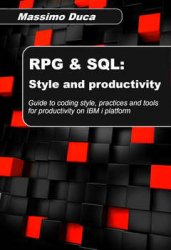 RPG & SQL: Style and productivity: Guide to coding style, practices and productivity tools for the IBM i platform