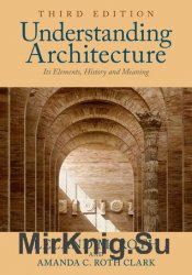 Understanding Architecture: Its Elements, History, and Meaning. Third edition