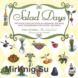 Salad Days: Recipes for Delicious Organic Salads and Dressings for Every Season