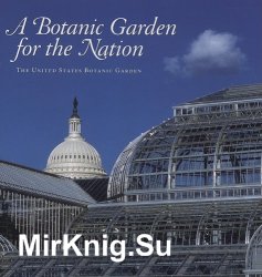 A Botanic Garden for the Nation: The United States Botanic Garden