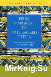 From Immigrant to Naturalized Citizen: Political Incorporation in the United States (The New Americans: Recent Immigration and American Society)