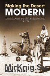 Making the Desert Modern: Americans, Arabs, and Oil on the Saudi Frontier, 19331973