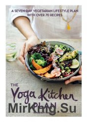 The Yoga Kitchen Plan: A seven-day vegetarian lifestyle plan with over 70 recipes
