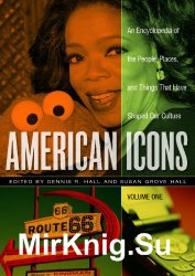 American Icons: An Encyclopedia of the People, Places, and Things that Have Shaped Our Culture  Three Volumes