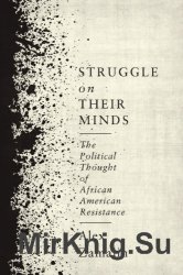 Struggle on Their Minds: The Political Thought of African American Resistance