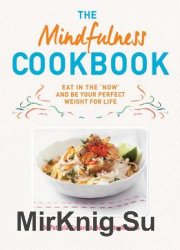 The Mindfulness Cookbook: Recipes to Help You to Cook and Eat with Full Awareness