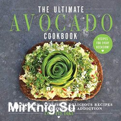 The Ultimate Avocado Cookbook: 50 Modern, Stylish & Delicious Recipes to Feed Your Avocado Addiction