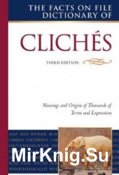 The Facts on File dictionary of clichs: meanings and origins of thousands of terms and expressions. Third Edition