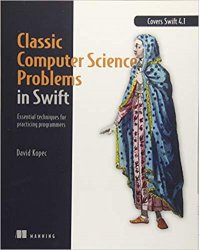 Classic Computer Science Problems in Swift: Essential Techniques for Practicing Programmers