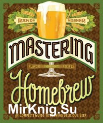 Mastering Homebrew : the complete guide to brewing delicious beer