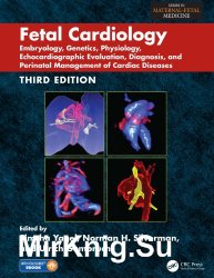 Fetal Cardiology: Embryology, Genetics, Physiology, Echocardiographic Evaluation, Diagnosis, and Perinatal   Management of Cardiac Diseases, Third Edition