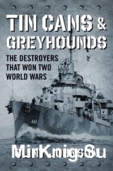 Tin Cans and Greyhounds: The Destroyers that Won Two World Wars