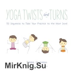 Yoga Twists and Turns 50 Sequences to Take Your Practice to the Next Level, 1st edition
