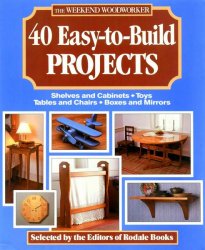 The Weekend Woodworker: 40 Easy-To-Build Projects : Shelves and Cabinets, Toys, Tables and Chairs, Boxes and Mirrors
