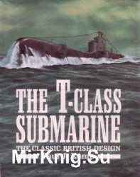 The T-Class Submarine: The Classic British Design