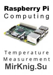 Raspberry Pi Computing: Temperature Measurement: Measure, record and display temperatures with a Raspberry Pi computer